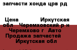 запчасти хонда-црв рд 1 › Цена ­ 1 000 - Иркутская обл., Черемховский р-н, Черемхово г. Авто » Продажа запчастей   . Иркутская обл.